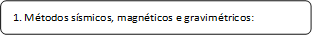 1. Métodos sísmicos, magnéticos e gravimétricos: 